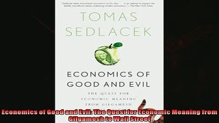 Free book  Economics of Good and Evil The Quest for Economic Meaning from Gilgamesh to Wall Street