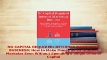 Read  NO CAPITAL REQUIRED INTERNET MARKETING BUSINESS How to Make Money as an Internet Ebook Free