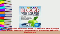 Download  Blood Pressure Solution How To Prevent And Manage High Blood Pressure Using Natural  EBook
