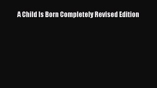 Read A Child Is Born Completely Revised Edition PDF Online