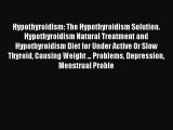 Read Hypothyroidism: The Hypothyroidism Solution. Hypothyroidism Natural Treatment and Hypothyroidism