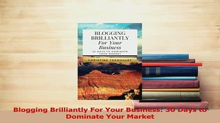 Read  Blogging Brilliantly For Your Business 30 Days to Dominate Your Market Ebook Free
