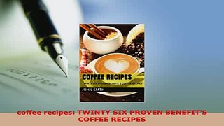 PDF  coffee recipes TWINTY SIX PROVEN BENEFITS COFFEE RECIPES Read Full Ebook