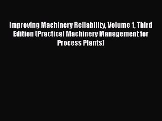 Read Improving Machinery Reliability Volume 1 Third Edition (Practical Machinery Management