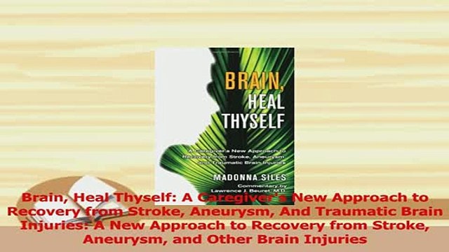 Read Brain Heal Thyself A Caregivers New Approach to Recovery from Stroke Aneurysm And Ebook Free