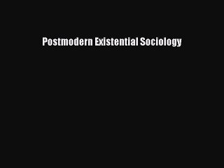 [Read PDF] Postmodern Existential Sociology  Full EBook