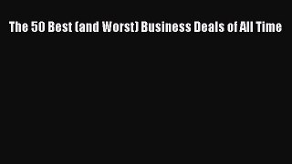 Read The 50 Best (and Worst) Business Deals of All Time Ebook Free