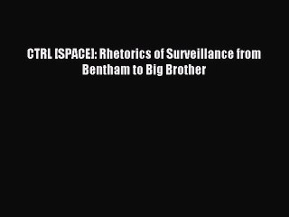[PDF] CTRL [SPACE]: Rhetorics of Surveillance from Bentham to Big Brother  Read Online