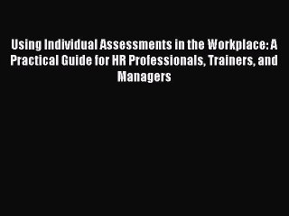 Read Using Individual Assessments in the Workplace: A Practical Guide for HR Professionals