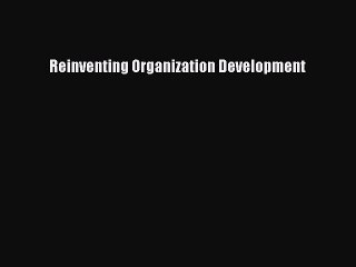 Read Reinventing Organization Development Ebook Free