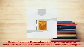 Read  Reconfiguring Reproduction Feminist Health Perspectives on Assisted Reproductive Ebook Free