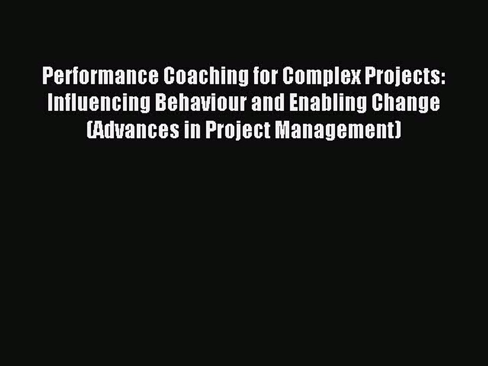 Read Performance Coaching for Complex Projects: Influencing Behaviour and Enabling Change (Advances