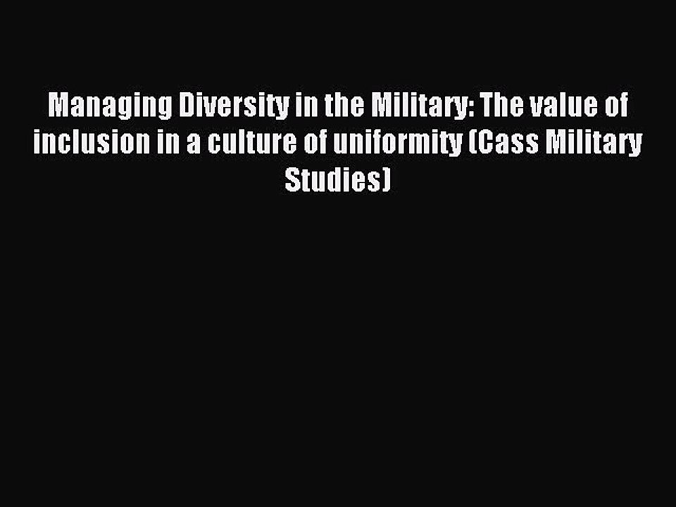 Read Managing Diversity in the Military: The value of inclusion in a culture of uniformity