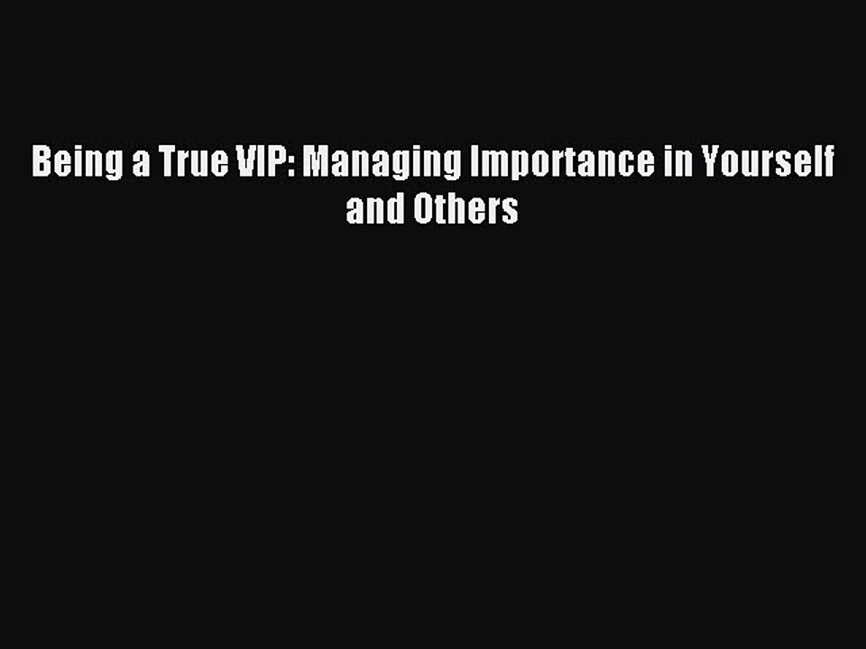 Download Being a True VIP: Managing Importance in Yourself and Others PDF Free