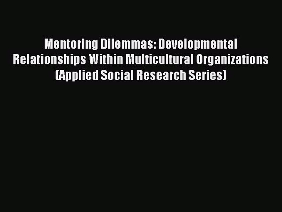 Read Mentoring Dilemmas: Developmental Relationships Within Multicultural Organizations (Applied
