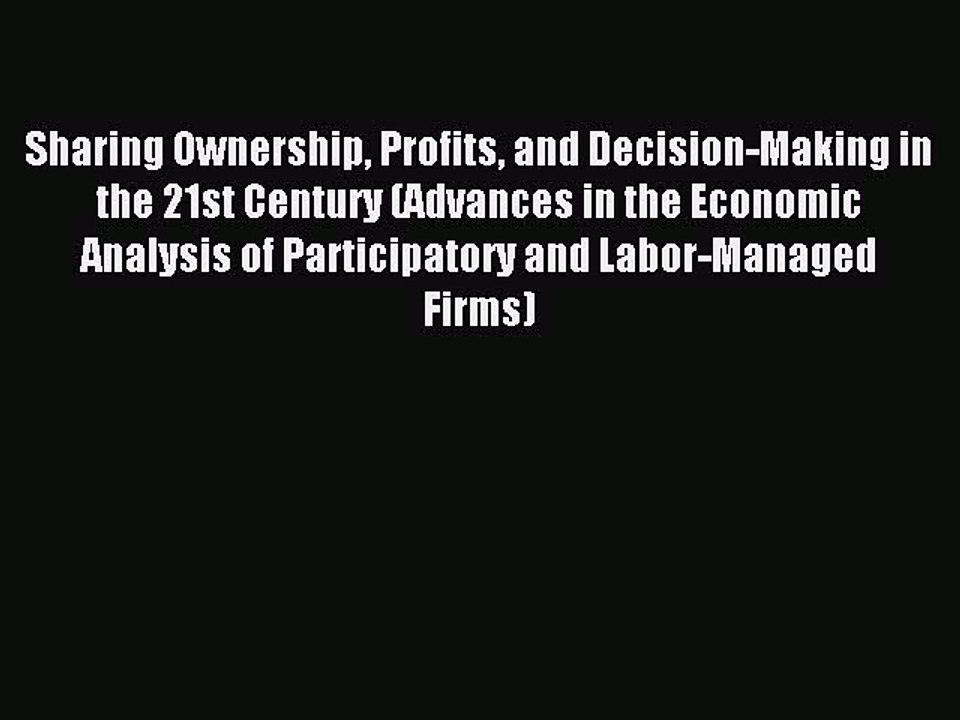 Read Sharing Ownership Profits and Decision-Making in the 21st Century (Advances in the Economic