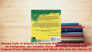 Download  House Call A Doctors Journey from the Delivery Room to Congress An Insider View on What Ebook Free