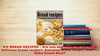 Download   BREAD RECIPES  Are you searching for the most delicious bread recipe Amazing bread Download Online