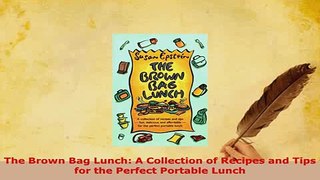 PDF  The Brown Bag Lunch A Collection of Recipes and Tips for the Perfect Portable Lunch PDF Online