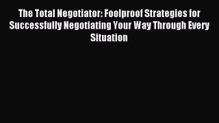 Read The Total Negotiator: Foolproof Strategies for Successfully Negotiating Your Way Through