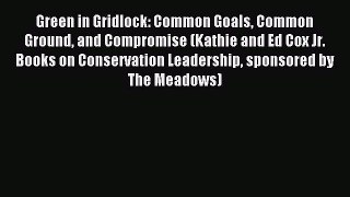 Read Green in Gridlock: Common Goals Common Ground and Compromise (Kathie and Ed Cox Jr. Books