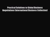 Read Practical Solutions to Global Business Negotiations (International Business Collection)