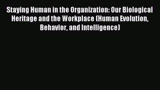 Read Staying Human in the Organization: Our Biological Heritage and the Workplace (Human Evolution