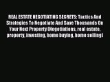 Read REAL ESTATE NEGOTIATING SECRETS: Tactics And Strategies To Negotiate And Save Thousands