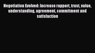 Read Negotiation Evolved: Increase rapport trust value understanding agreement commitment and