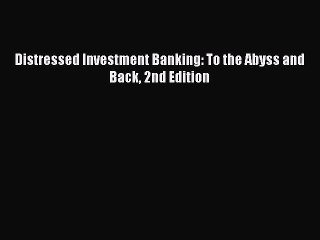 Read Distressed Investment Banking: To the Abyss and Back 2nd Edition PDF Free