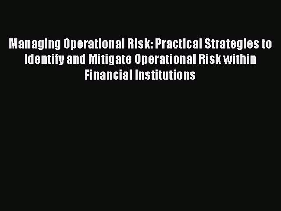 Read Managing Operational Risk: Practical Strategies to Identify and Mitigate Operational Risk