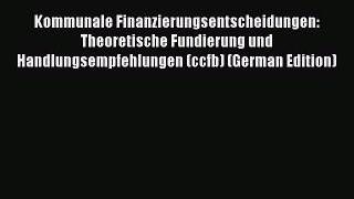 Read Kommunale Finanzierungsentscheidungen: Theoretische Fundierung und Handlungsempfehlungen