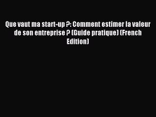 Read Que vaut ma start-up ?: Comment estimer la valeur de son entreprise ? (Guide pratique)