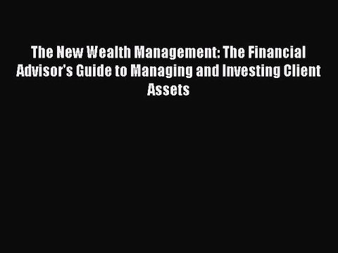 Read The New Wealth Management: The Financial Advisor's Guide to Managing and Investing Client