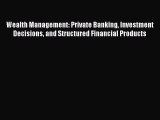 Read Wealth Management: Private Banking Investment Decisions and Structured Financial Products