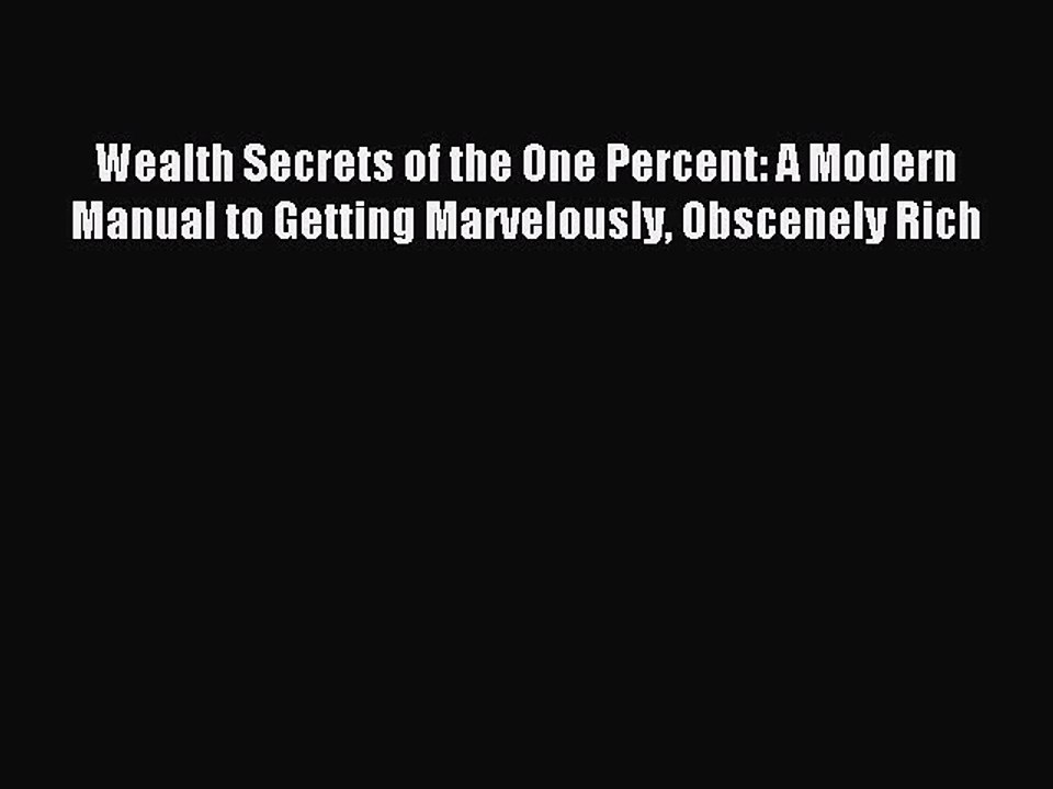 Read Wealth Secrets of the One Percent: A Modern Manual to Getting Marvelously Obscenely Rich