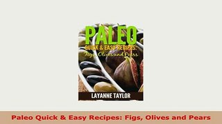 Download  Paleo Quick  Easy Recipes Figs Olives and Pears Read Online