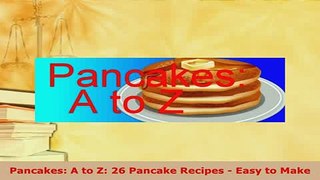 Download  Pancakes A to Z 26 Pancake Recipes  Easy to Make Download Full Ebook