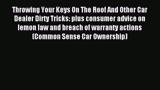 Read Throwing Your Keys On The Roof And Other Car Dealer Dirty Tricks: plus consumer advice