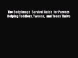 [PDF] The Body Image  Survival Guide  for Parents: Helping Toddlers Tweens  and Teens Thrive