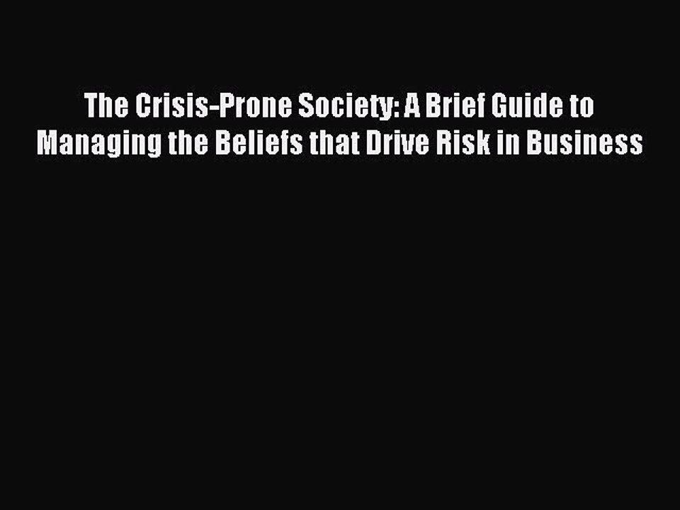 Read The Crisis-Prone Society: A Brief Guide to Managing the Beliefs that Drive Risk in Business