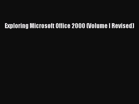 [PDF] Exploring Microsoft Office 2000 (Volume I Revised) [Read] Online