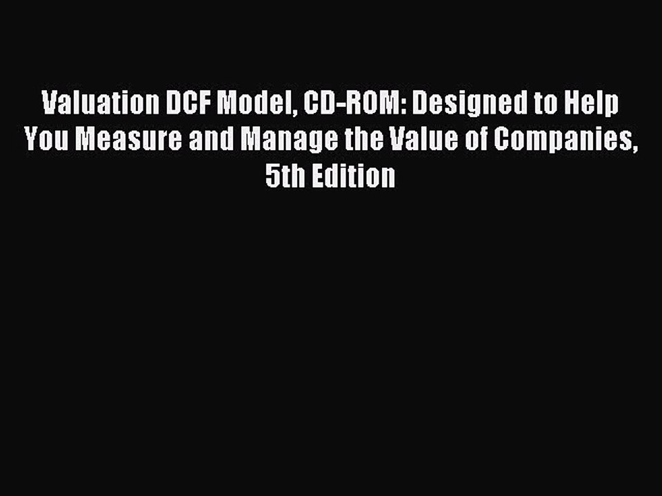 Read Valuation DCF Model CD-ROM: Designed to Help You Measure and Manage the Value of Companies