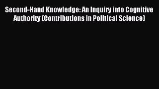 [Read PDF] Second-Hand Knowledge: An Inquiry into Cognitive Authority (Contributions in Political