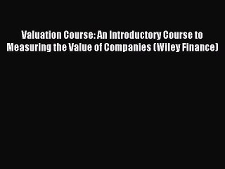 Download Valuation Course: An Introductory Course to Measuring the Value of Companies (Wiley