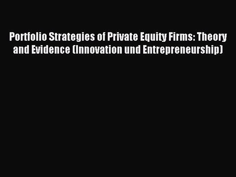 Read Portfolio Strategies of Private Equity Firms: Theory and Evidence (Innovation und Entrepreneurship)