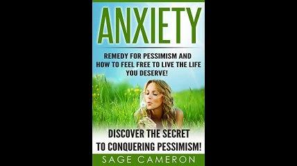 Anxiety Remedy For Pessimism and How to Feel Free to Live The Life You Deserve Discover The Secret to Conquering...(063142-093040)