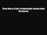 [PDF] Three Men in a Raft: an Improbable Journey down the Amazon Download Online