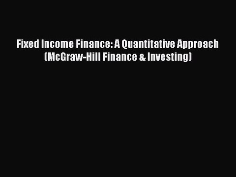 Read Fixed Income Finance: A Quantitative Approach (McGraw-Hill Finance & Investing) Ebook