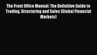 Download The Front Office Manual: The Definitive Guide to Trading Structuring and Sales (Global